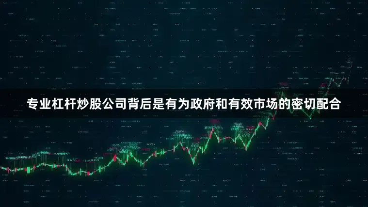 专业杠杆炒股公司背后是有为政府和有效市场的密切配合