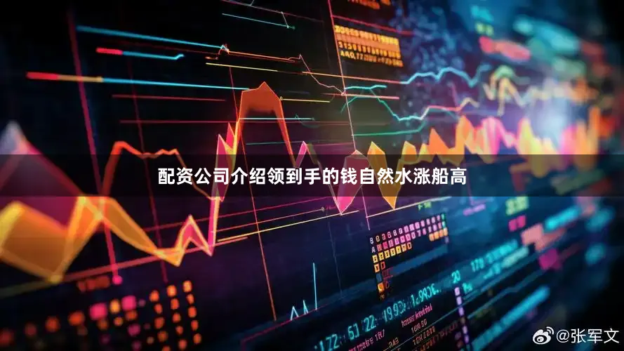配资公司介绍领到手的钱自然水涨船高